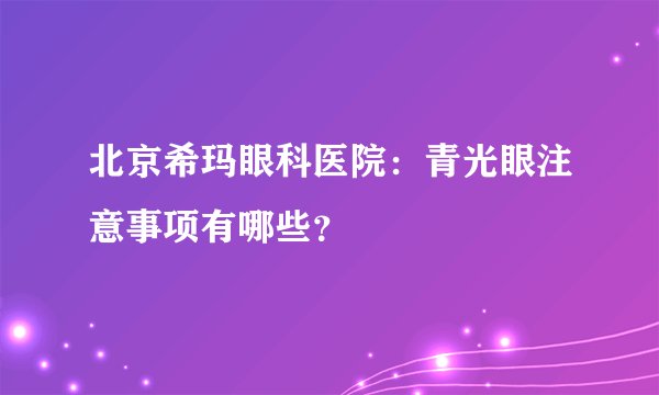 北京希玛眼科医院：青光眼注意事项有哪些？