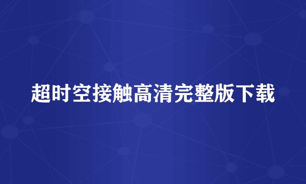 超时空接触高清完整版下载