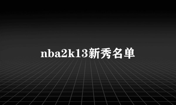 nba2k13新秀名单