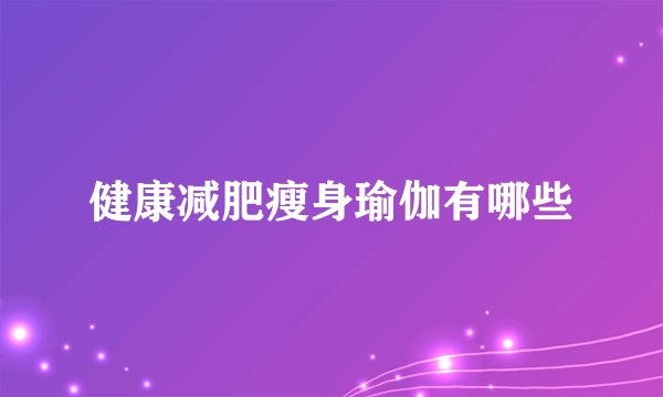 健康减肥瘦身瑜伽有哪些