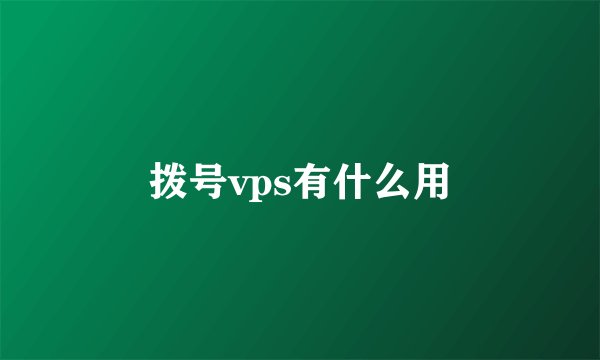 拨号vps有什么用