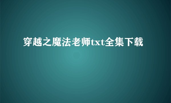 穿越之魔法老师txt全集下载