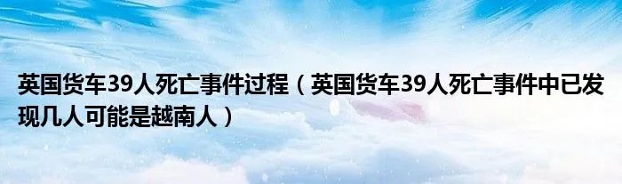 英国货车39人死亡事件过程(英国货车39人死亡事件中已发现几人可能是越南人)