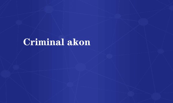 Criminal akon