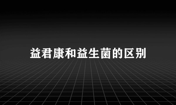 益君康和益生菌的区别