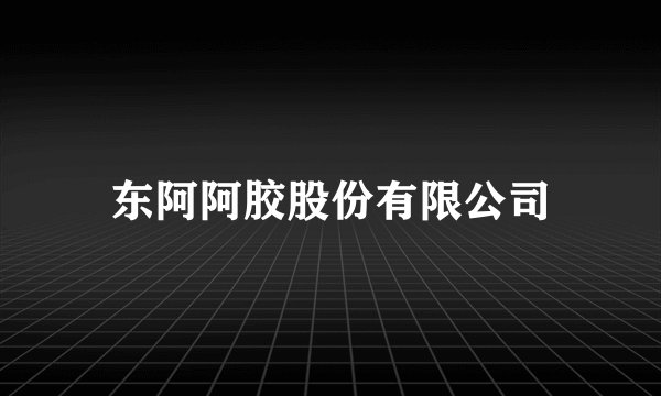 东阿阿胶股份有限公司