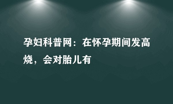 孕妇科普网：在怀孕期间发高烧，会对胎儿有