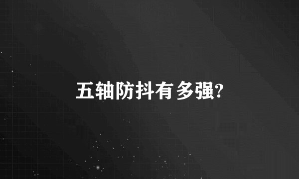 五轴防抖有多强?