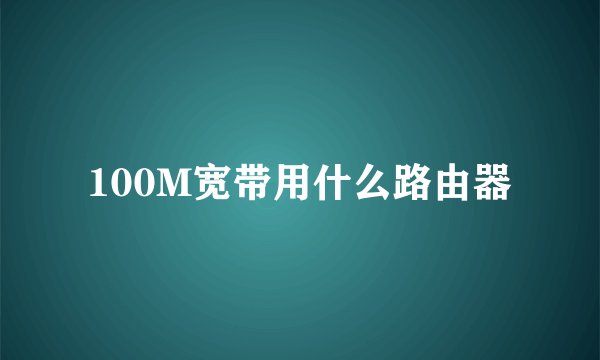 100M宽带用什么路由器