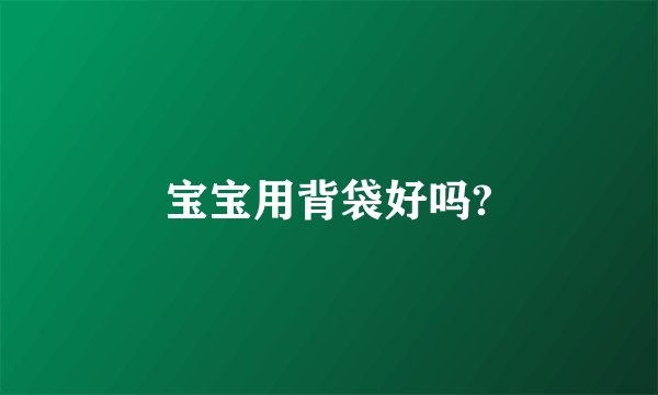 宝宝用背袋好吗?