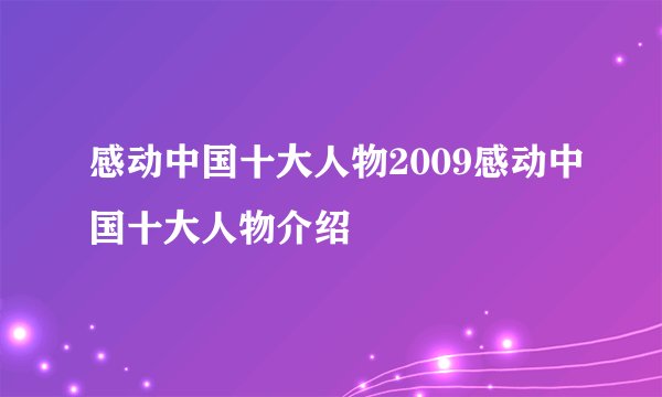 感动中国十大人物2009感动中国十大人物介绍