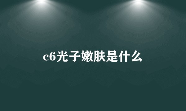 c6光子嫩肤是什么