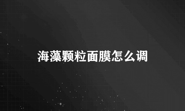 海藻颗粒面膜怎么调