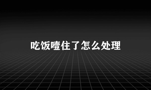吃饭噎住了怎么处理