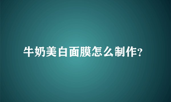 牛奶美白面膜怎么制作？