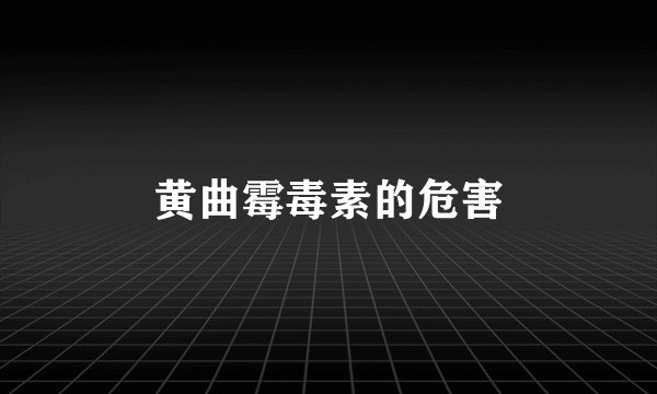 黄曲霉毒素的危害