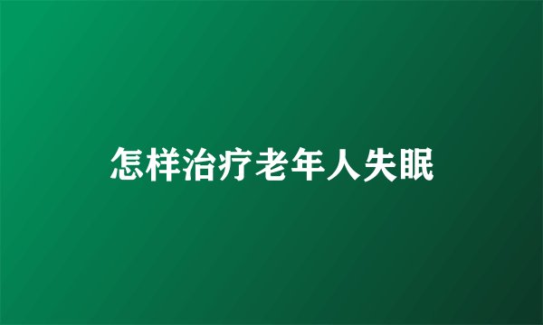 怎样治疗老年人失眠