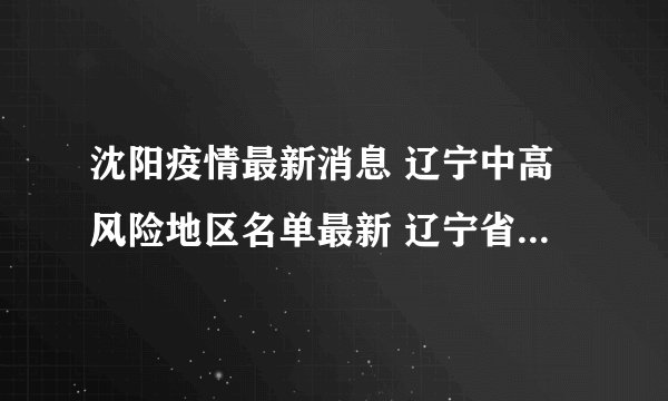 沈阳疫情最新消息 辽宁中高风险地区名单最新 辽宁省最新疫情通报
