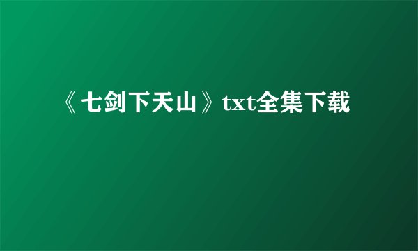 《七剑下天山》txt全集下载