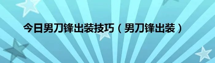 今日男刀锋出装技巧（男刀锋出装）