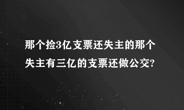 那个捡3亿支票还失主的那个失主有三亿的支票还做公交?