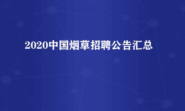 2020中国烟草招聘公告汇总