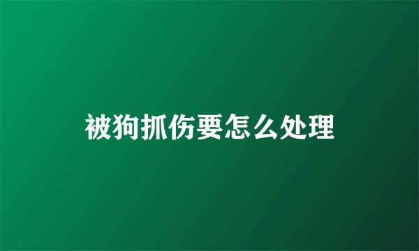 被狗抓伤要怎么处理