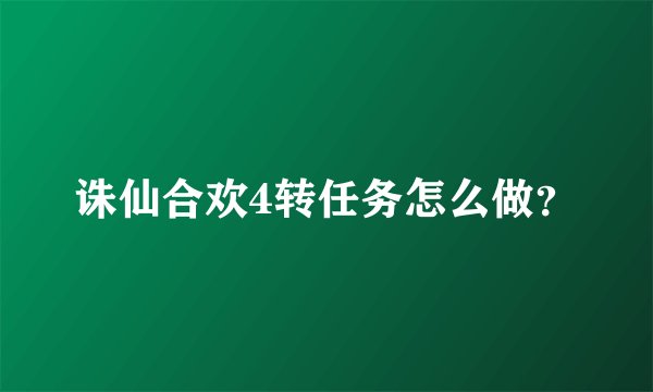 诛仙合欢4转任务怎么做？