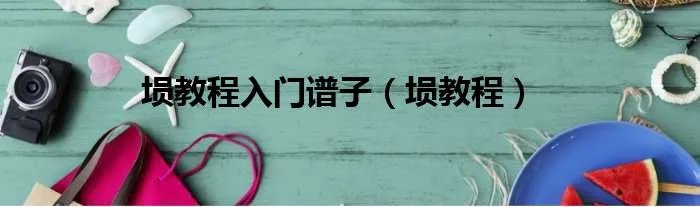 埙教程入门谱子（埙教程）