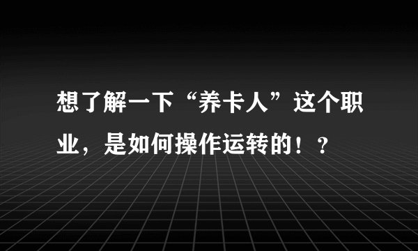 想了解一下“养卡人”这个职业，是如何操作运转的！？