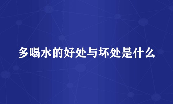多喝水的好处与坏处是什么