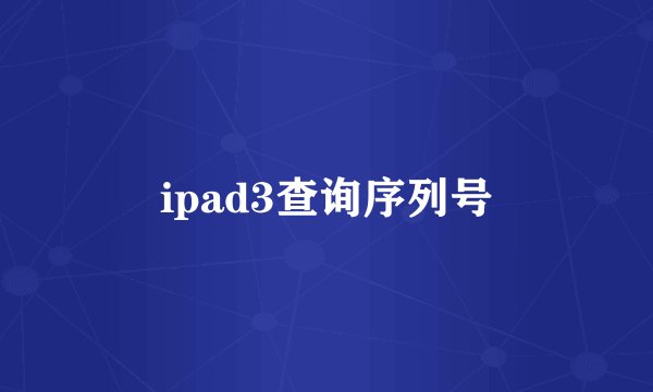 ipad3查询序列号