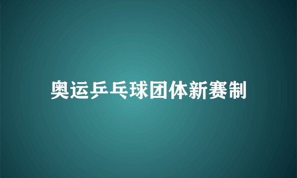 奥运乒乓球团体新赛制