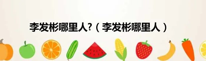李发彬哪里人?（李发彬哪里人）