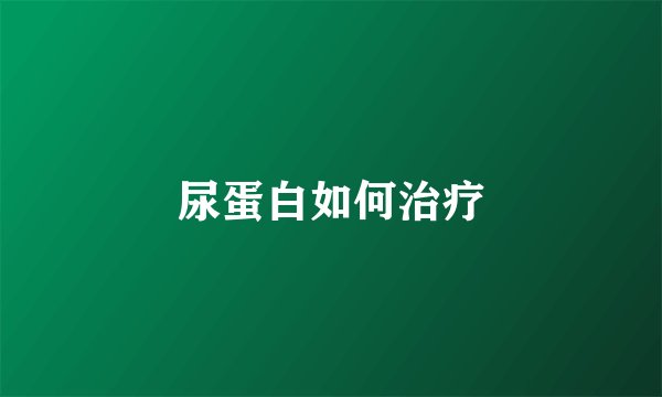 尿蛋白如何治疗
