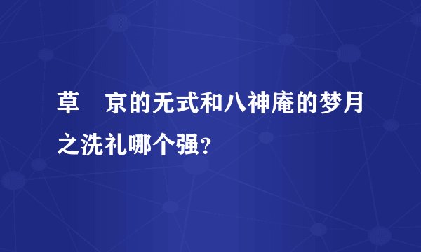 草薙京的无式和八神庵的梦月之洗礼哪个强？