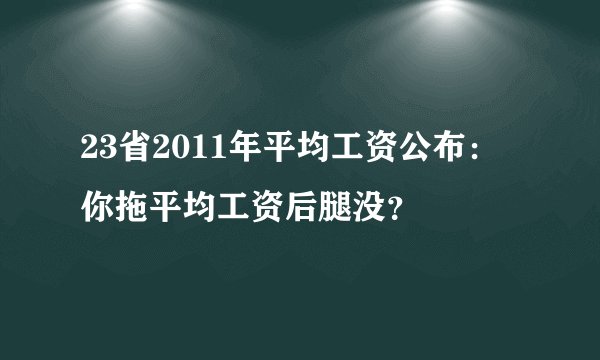 23省2011年平均工资公布：你拖平均工资后腿没？