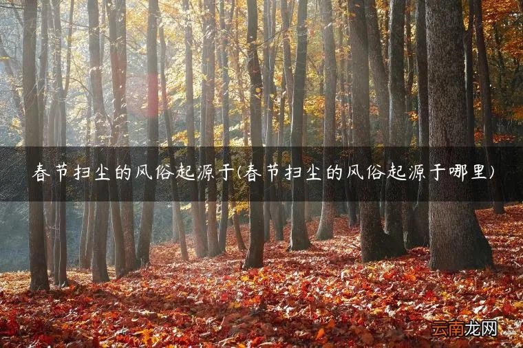 春节扫尘的风俗起源于哪里 春节扫尘的风俗起源于