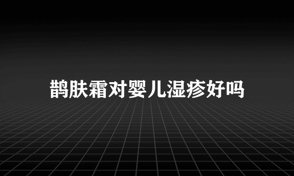 鹊肤霜对婴儿湿疹好吗