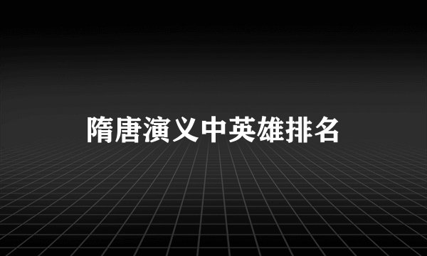隋唐演义中英雄排名