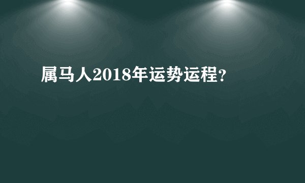 属马人2018年运势运程？