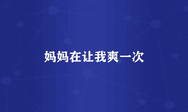 妈妈在让我爽一次