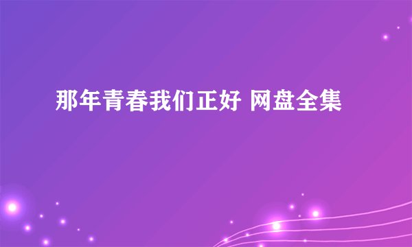 那年青春我们正好 网盘全集