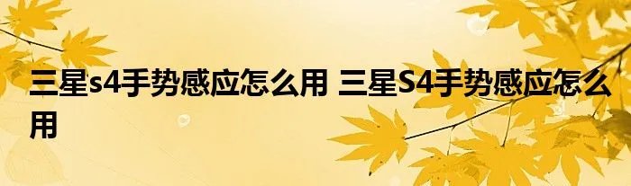 三星s4手势感应怎么用 三星S4手势感应怎么用