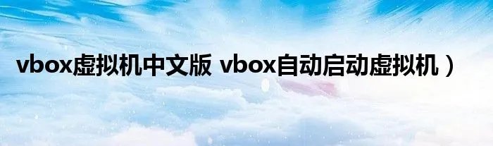 vbox虚拟机中文版 vbox自动启动虚拟机）