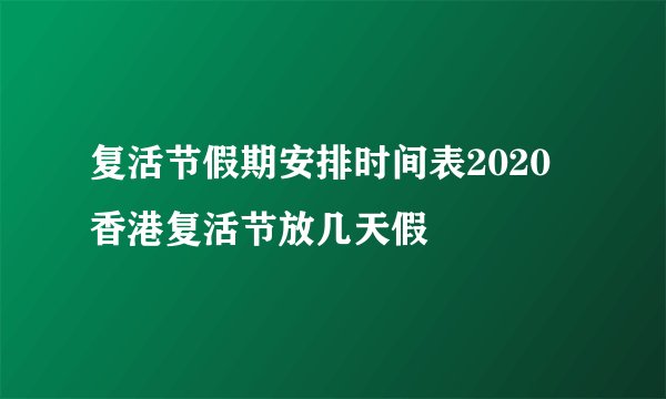 复活节假期安排时间表2020 香港复活节放几天假