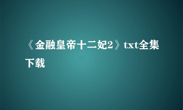 《金融皇帝十二妃2》txt全集下载