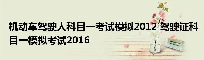 机动车驾驶人科目一考试模拟2012 驾驶证科目一模拟考试2016
