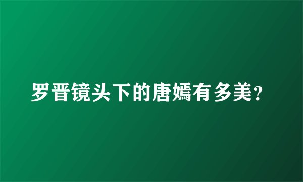 罗晋镜头下的唐嫣有多美？