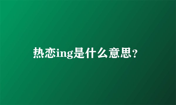 热恋ing是什么意思?